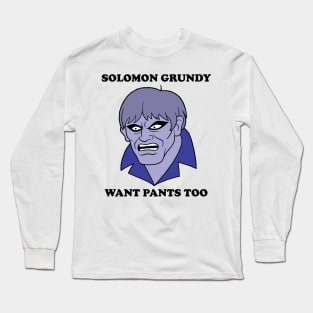 Solomon Grundy Want Pants too! Long Sleeve T-Shirt